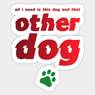 All I Need Is This Dog And That Other Dog Sticker